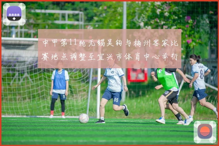 中甲第11轮无锡吴钩与梅州客家比赛地点调整至宜兴市体育中心举行